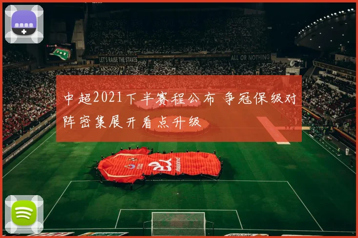 中超2021下半赛程公布 争冠保级对阵密集展开看点升级